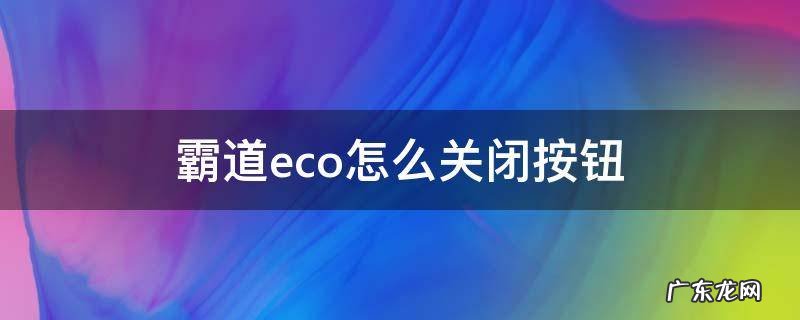 10款霸道eco怎么关闭按钮 霸道eco怎么关闭按钮
