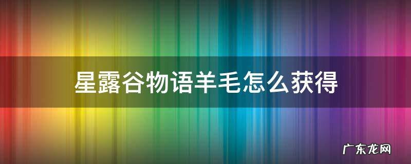 星露谷物语绵羊毛 星露谷物语羊毛怎么获得