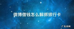 微博借钱如何解绑银行卡 微博借钱怎么解绑银行卡