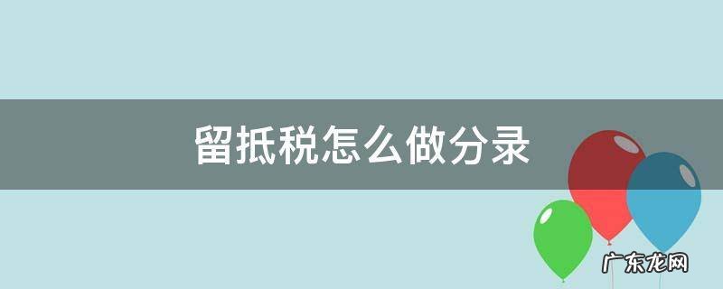 留抵税怎么做分录 留抵税怎么做会计分录