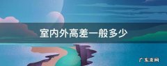 室内外高差一般多少 住宅室内外高差一般多少