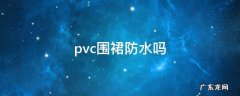pvc围裙防水吗 pvc的围裙好吗
