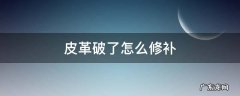 皮革破了怎么修补? 皮革破了怎么修补