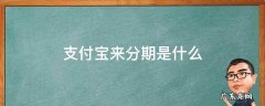 支付宝来分期是什么 支付宝来分期是什么意思
