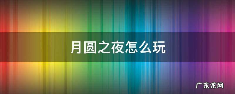 月圆之夜怎么玩 月圆之夜怎么玩小红帽日记