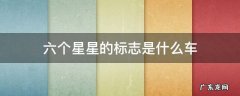 六个星星的标志是什么车 六个星星是什么车