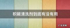 积碳清洗剂到底有没有用 加油站积碳清洗剂到底有没有用