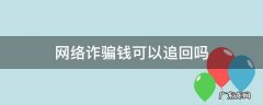 网络诈骗钱可以追回吗 网络诈骗能追回钱吗?