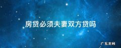 房贷必须要夫妻双方贷款吗 房贷必须夫妻双方贷吗