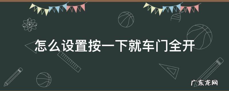 车门要按一下才能开 怎么设置按一下就车门全开