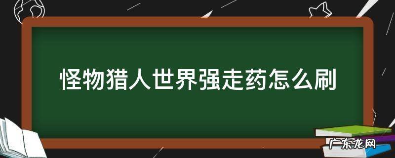 怪物猎人世界强走药怎么获得 怪物猎人世界强走药怎么刷