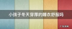 儿童冬天穿衣服睡觉好不好 小孩子冬天穿厚的睡衣舒服吗