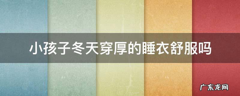 儿童冬天穿衣服睡觉好不好 小孩子冬天穿厚的睡衣舒服吗