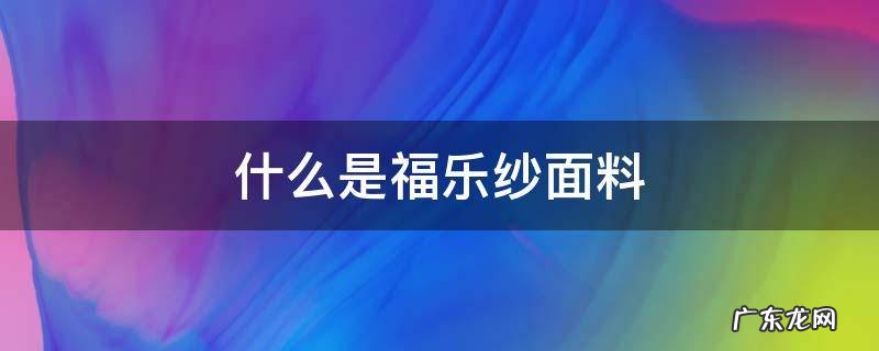 纱纺是什么面料 什么是福乐纱面料