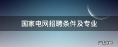 湖南国家电网招聘条件及专业 国家电网招聘条件及专业