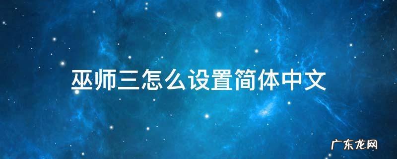 巫师三怎么设置简体中文steam 巫师三怎么设置简体中文
