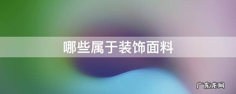 装饰面料是什么 哪些属于装饰面料