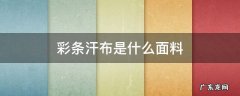汗布是什么材料 彩条汗布是什么面料