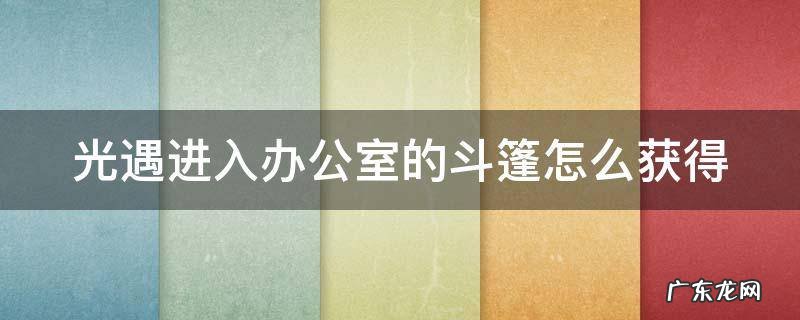 光遇进入办公室的斗篷怎么获得 光遇进入办公室的斗篷在哪换