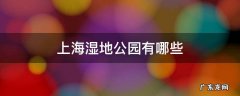 上海湿地公园有哪些 上海湿地公园有哪些动物