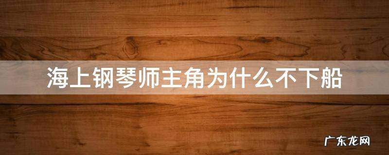海上钢琴师主角为什么不下船 海上钢琴师主角为什么不下船的片段