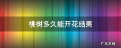 桃树多久能开花结果 桃树几年才能开花