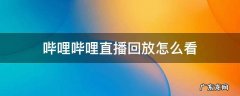哔哩哔哩直播回放怎么看 哔哩哔哩直播回放怎么看自己的