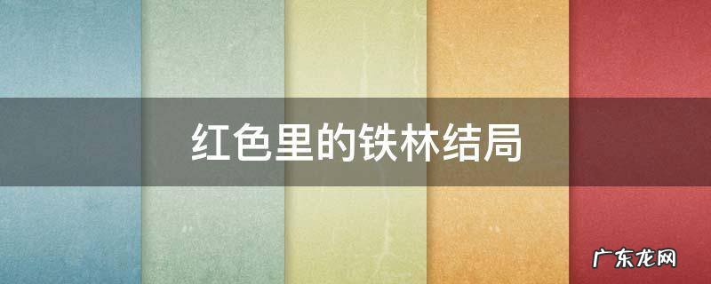红色中铁林的结局 红色里的铁林结局