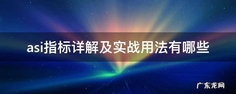 asi指标详解及实战用法视频 asi指标详解及实战用法有哪些