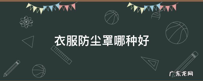 防尘衣罩什么牌子的好 衣服防尘罩哪种好