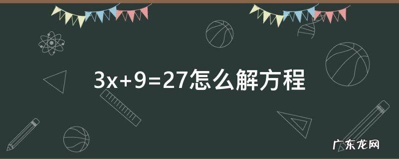 3x+9=27怎么解方程 23-x=8解方程