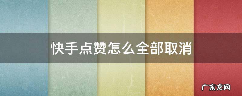 快手点赞怎么全部取消不在动态可见 快手点赞怎么全部取消