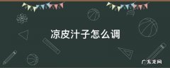 凉皮汁子怎么调 凉皮汁子怎么调视频