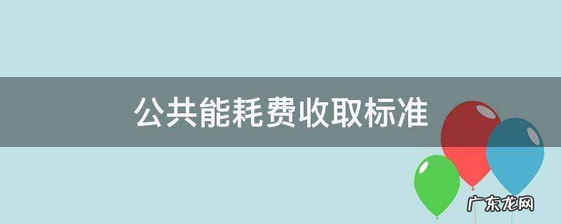 公共能耗费收取标准 法律依据 公共能耗费收取标准