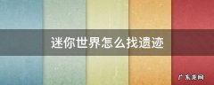 迷你世界怎么找遗迹 迷你世界怎么找遗迹2021