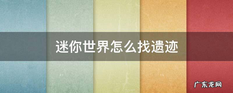 迷你世界怎么找遗迹 迷你世界怎么找遗迹2021