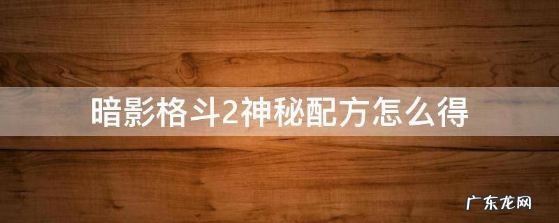 暗影格斗2神秘配方怎么得 暗影格斗2神秘配方灼热之光