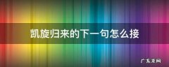 凯旋归来的下一句怎么接 凯旋归来下句应该怎么说