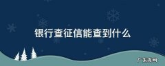 银行查征信能查到什么 银行征信能查出什么
