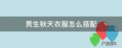 秋天穿衣服怎么搭配才好看男 男生秋天衣服怎么搭配