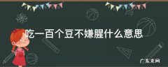 吃一百个豆不嫌腥由来 吃一百个豆不嫌腥什么意思