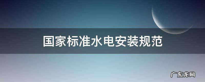国家标准水电安装规范手册下载 国家标准水电安装规范