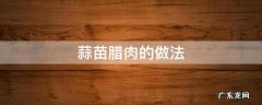 蒜苗腊肉的做法 蒜苗腊肉怎么做好吃窍门