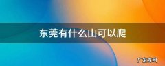 东莞有没有什么山可以爬 东莞有什么山可以爬