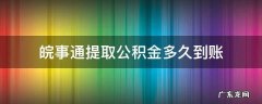 皖事通提取公积金多久到账 皖事通提取公积金需要多久到账