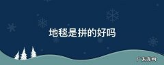 地毯是拼的好吗 拼接地毯好吗