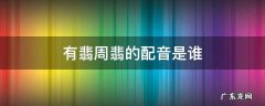 有翡里的周翡是谁配音 有翡周翡的配音是谁