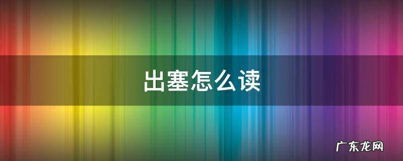 出塞怎么读 张骞出塞怎么读