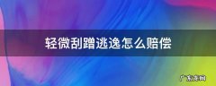 轻微剐蹭走了算逃逸吗 轻微刮蹭逃逸怎么赔偿