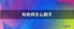 和老师怎么聊天可以让孩子更优秀 和老师怎么聊天